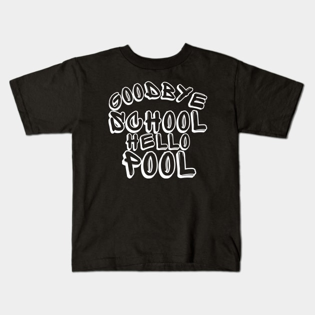 Goodbye School Hello Pool. Funny End Of School Design. Kids T-Shirt by That Cheeky Tee